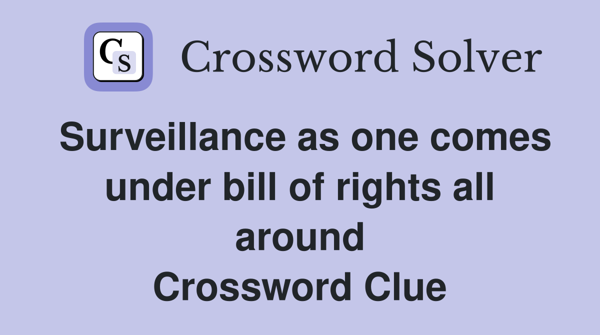 Surveillance as one comes under bill of rights all around Crossword